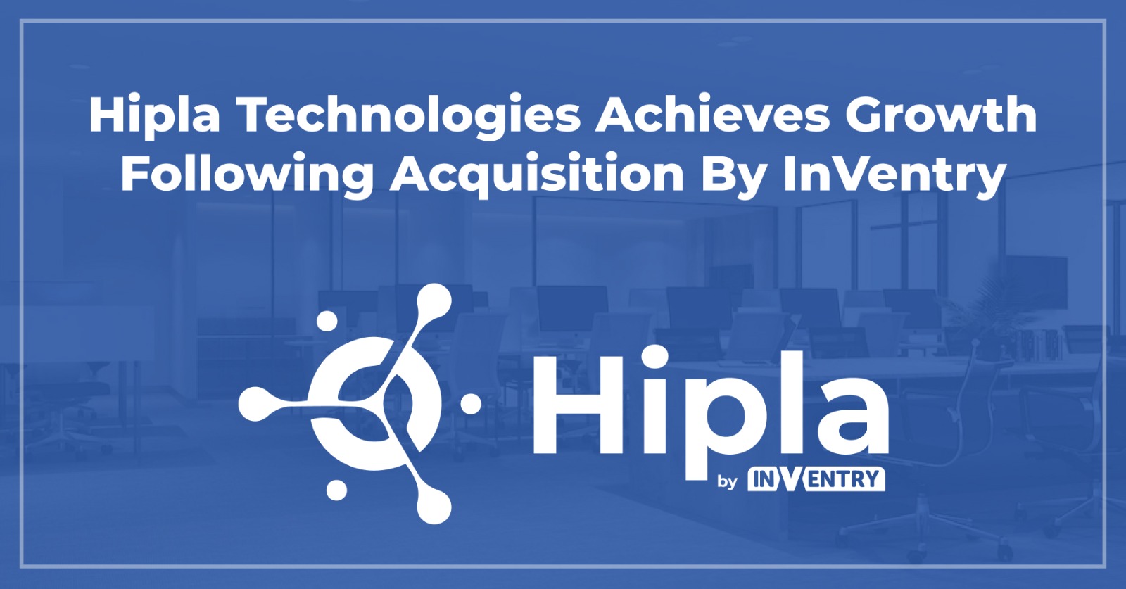 Hipla Technologies Achieves Growth Following Acquisition by InVentry 